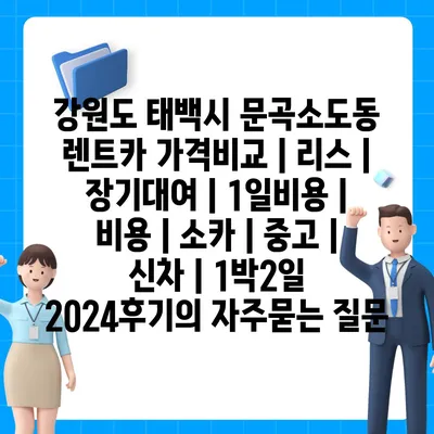 강원도 태백시 문곡소도동 렌트카 가격비교 | 리스 | 장기대여 | 1일비용 | 비용 | 소카 | 중고 | 신차 | 1박2일 2024후기