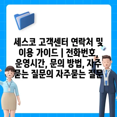 세스코 고객센터 연락처 및 이용 가이드 | 전화번호, 운영시간, 문의 방법, 자주 묻는 질문