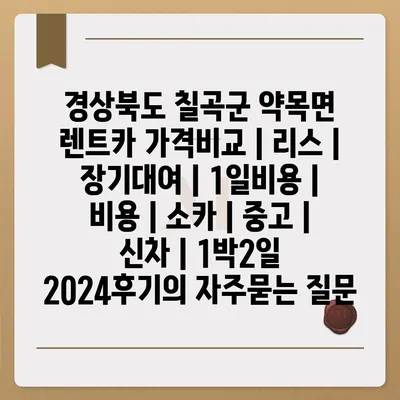 경상북도 칠곡군 약목면 렌트카 가격비교 | 리스 | 장기대여 | 1일비용 | 비용 | 소카 | 중고 | 신차 | 1박2일 2024후기