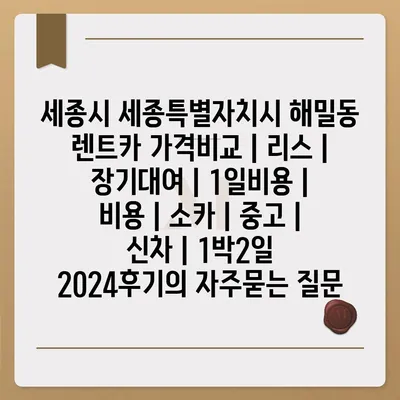 세종시 세종특별자치시 해밀동 렌트카 가격비교 | 리스 | 장기대여 | 1일비용 | 비용 | 소카 | 중고 | 신차 | 1박2일 2024후기