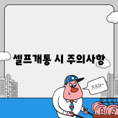 셀프개통 시 주의사항