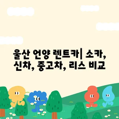 울산시 울주군 언양읍 렌트카 가격비교 | 리스 | 장기대여 | 1일비용 | 비용 | 소카 | 중고 | 신차 | 1박2일 2024후기