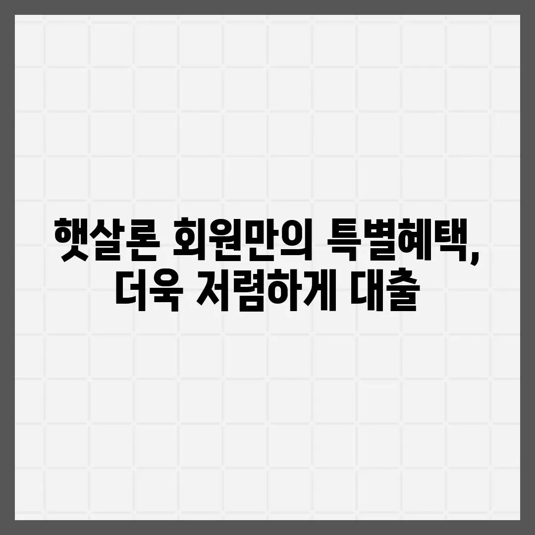 햇살론 회원만의 특별혜택, 더욱 저렴하게 대출