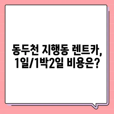 경기도 동두천시 지행동 렌트카 가격비교 | 리스 | 장기대여 | 1일비용 | 비용 | 소카 | 중고 | 신차 | 1박2일 2024후기