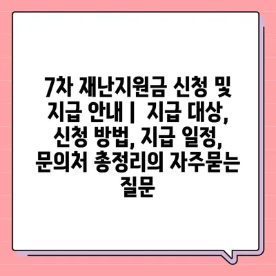 7차 재난지원금 신청 및 지급 안내 |  지급 대상, 신청 방법, 지급 일정, 문의처 총정리