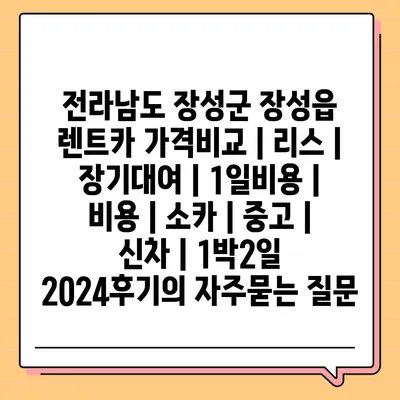 전라남도 장성군 장성읍 렌트카 가격비교 | 리스 | 장기대여 | 1일비용 | 비용 | 소카 | 중고 | 신차 | 1박2일 2024후기