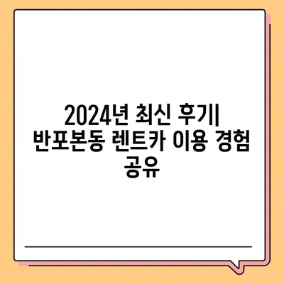 서울시 서초구 반포본동 렌트카 가격비교 | 리스 | 장기대여 | 1일비용 | 비용 | 소카 | 중고 | 신차 | 1박2일 2024후기