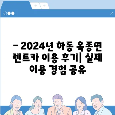 경상남도 하동군 옥종면 렌트카 가격비교 | 리스 | 장기대여 | 1일비용 | 비용 | 소카 | 중고 | 신차 | 1박2일 2024후기