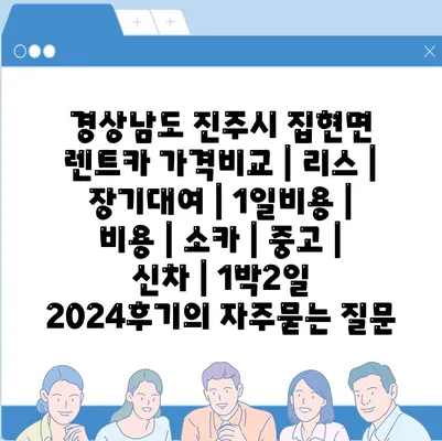 경상남도 진주시 집현면 렌트카 가격비교 | 리스 | 장기대여 | 1일비용 | 비용 | 소카 | 중고 | 신차 | 1박2일 2024후기