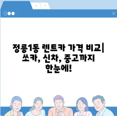 서울시 성북구 정릉1동 렌트카 가격비교 | 리스 | 장기대여 | 1일비용 | 비용 | 소카 | 중고 | 신차 | 1박2일 2024후기