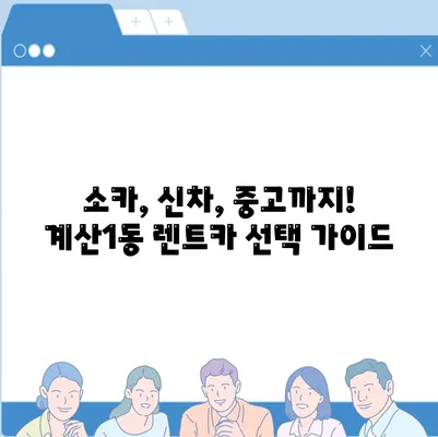 인천시 계양구 계산1동 렌트카 가격비교 | 리스 | 장기대여 | 1일비용 | 비용 | 소카 | 중고 | 신차 | 1박2일 2024후기