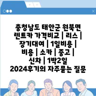 충청남도 태안군 원북면 렌트카 가격비교 | 리스 | 장기대여 | 1일비용 | 비용 | 소카 | 중고 | 신차 | 1박2일 2024후기