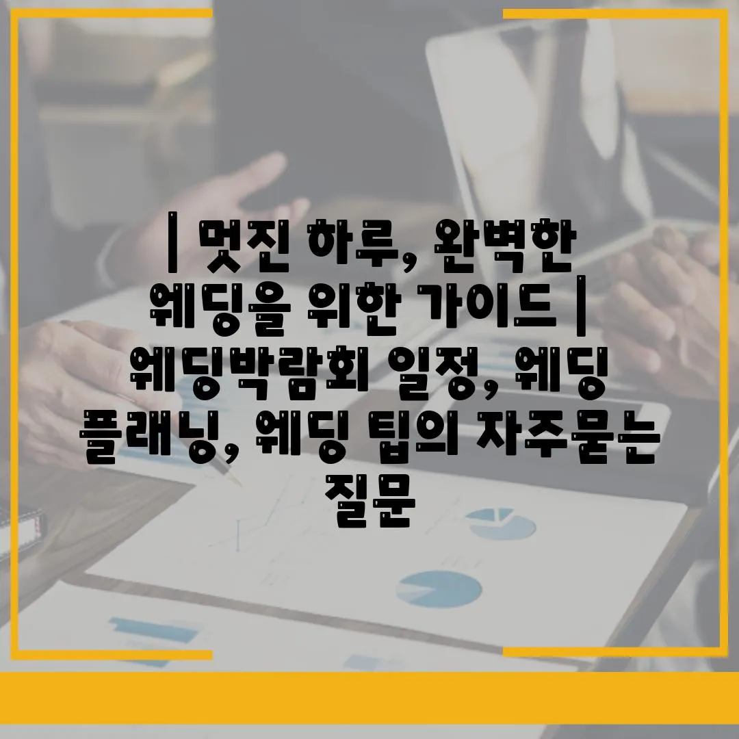 | 멋진 하루, 완벽한 웨딩을 위한 가이드 | 웨딩박람회 일정, 웨딩 플래닝, 웨딩 팁