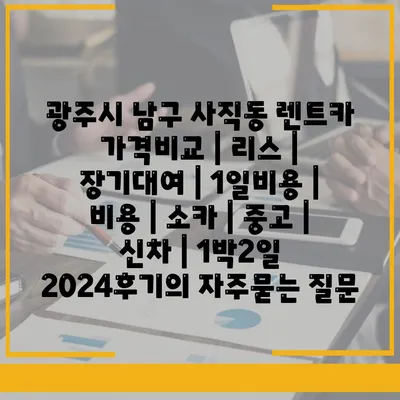 광주시 남구 사직동 렌트카 가격비교 | 리스 | 장기대여 | 1일비용 | 비용 | 소카 | 중고 | 신차 | 1박2일 2024후기