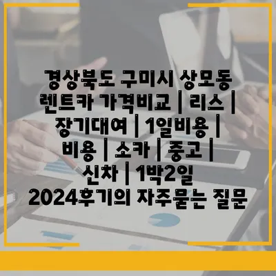 경상북도 구미시 상모동 렌트카 가격비교 | 리스 | 장기대여 | 1일비용 | 비용 | 소카 | 중고 | 신차 | 1박2일 2024후기