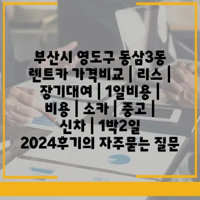 부산시 영도구 동삼3동 렌트카 가격비교 | 리스 | 장기대여 | 1일비용 | 비용 | 소카 | 중고 | 신차 | 1박2일 2024후기