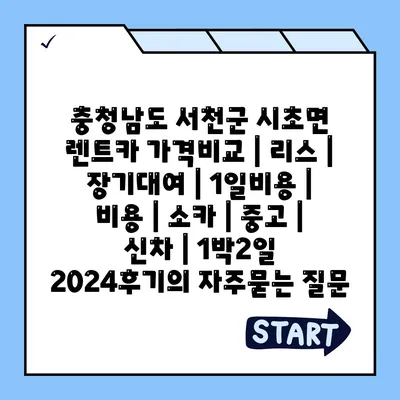 충청남도 서천군 시초면 렌트카 가격비교 | 리스 | 장기대여 | 1일비용 | 비용 | 소카 | 중고 | 신차 | 1박2일 2024후기