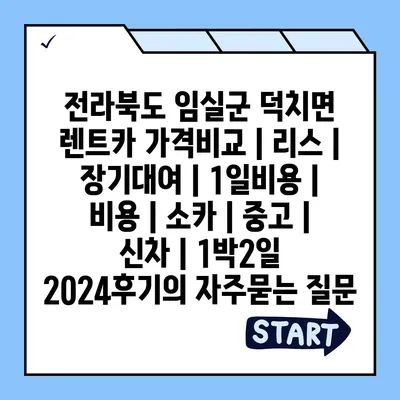 전라북도 임실군 덕치면 렌트카 가격비교 | 리스 | 장기대여 | 1일비용 | 비용 | 소카 | 중고 | 신차 | 1박2일 2024후기