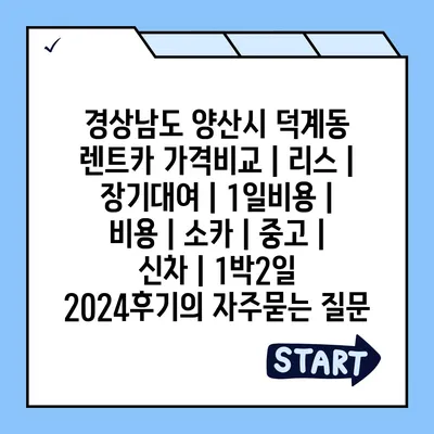 경상남도 양산시 덕계동 렌트카 가격비교 | 리스 | 장기대여 | 1일비용 | 비용 | 소카 | 중고 | 신차 | 1박2일 2024후기