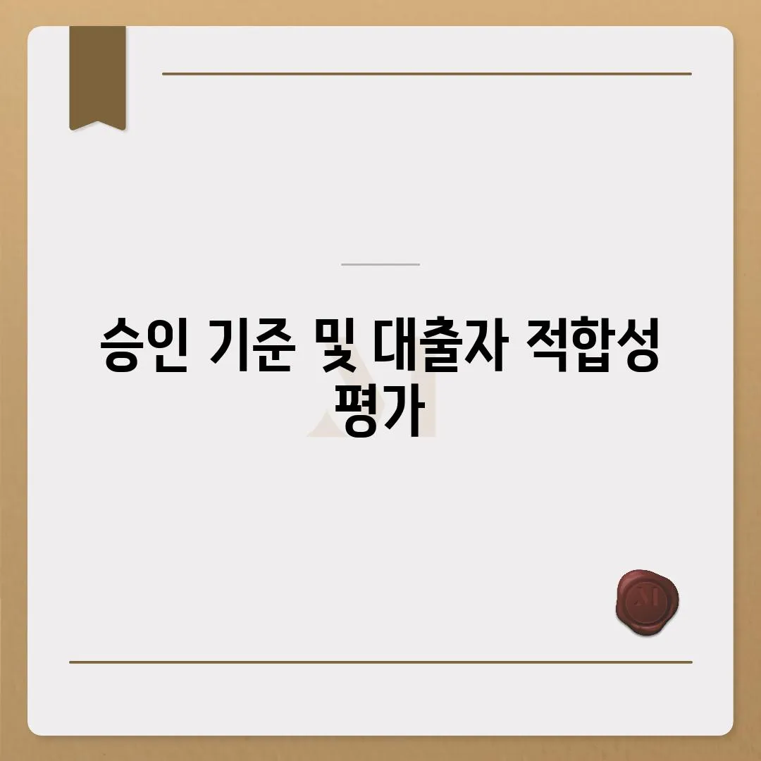 승인 기준 및 대출자 적합성 평가