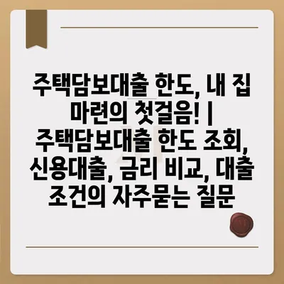 주택담보대출 한도, 내 집 마련의 첫걸음! | 주택담보대출 한도 조회, 신용대출, 금리 비교, 대출 조건