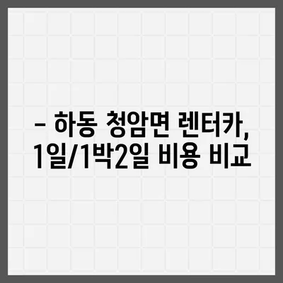 경상남도 하동군 청암면 렌트카 가격비교 | 리스 | 장기대여 | 1일비용 | 비용 | 소카 | 중고 | 신차 | 1박2일 2024후기