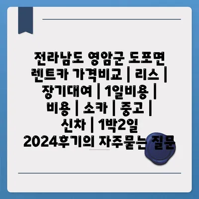 전라남도 영암군 도포면 렌트카 가격비교 | 리스 | 장기대여 | 1일비용 | 비용 | 소카 | 중고 | 신차 | 1박2일 2024후기