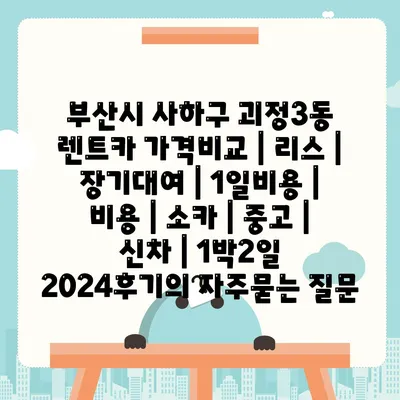 부산시 사하구 괴정3동 렌트카 가격비교 | 리스 | 장기대여 | 1일비용 | 비용 | 소카 | 중고 | 신차 | 1박2일 2024후기