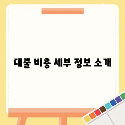 대출 비용 세부 정보 소개