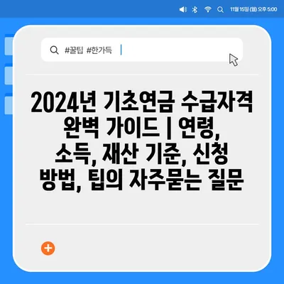 2024년 기초연금 수급자격 완벽 가이드 | 연령, 소득, 재산 기준, 신청 방법, 팁