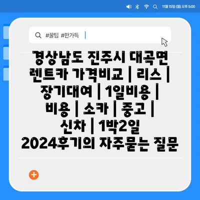 경상남도 진주시 대곡면 렌트카 가격비교 | 리스 | 장기대여 | 1일비용 | 비용 | 소카 | 중고 | 신차 | 1박2일 2024후기