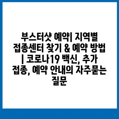 부스터샷 예약| 지역별 접종센터 찾기 & 예약 방법 | 코로나19 백신, 추가 접종, 예약 안내