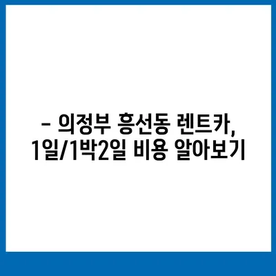 경기도 의정부시 흥선동 렌트카 가격비교 | 리스 | 장기대여 | 1일비용 | 비용 | 소카 | 중고 | 신차 | 1박2일 2024후기