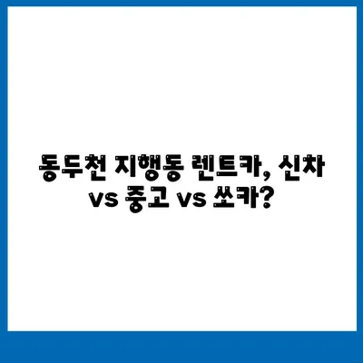 경기도 동두천시 지행동 렌트카 가격비교 | 리스 | 장기대여 | 1일비용 | 비용 | 소카 | 중고 | 신차 | 1박2일 2024후기