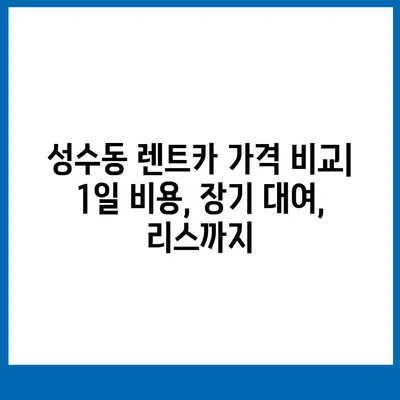 서울시 성동구 성수2가제1동 렌트카 가격비교 | 리스 | 장기대여 | 1일비용 | 비용 | 소카 | 중고 | 신차 | 1박2일 2024후기