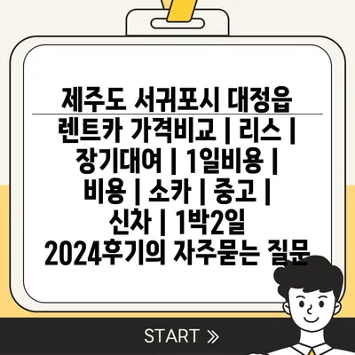 제주도 서귀포시 대정읍 렌트카 가격비교 | 리스 | 장기대여 | 1일비용 | 비용 | 소카 | 중고 | 신차 | 1박2일 2024후기