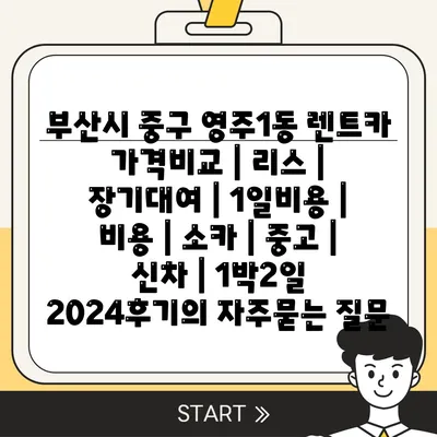 부산시 중구 영주1동 렌트카 가격비교 | 리스 | 장기대여 | 1일비용 | 비용 | 소카 | 중고 | 신차 | 1박2일 2024후기