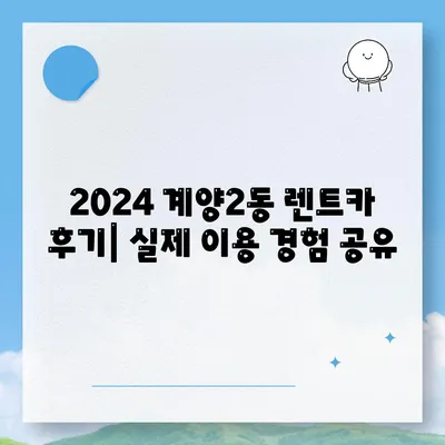 인천시 계양구 계양2동 렌트카 가격비교 | 리스 | 장기대여 | 1일비용 | 비용 | 소카 | 중고 | 신차 | 1박2일 2024후기