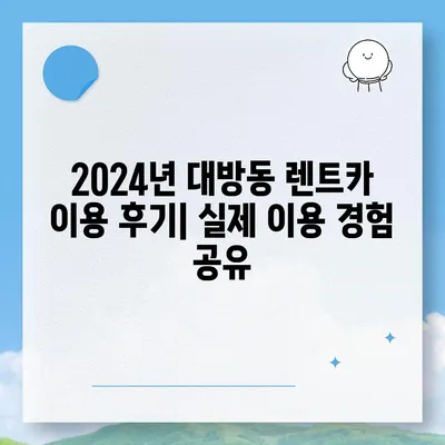 서울시 동작구 대방동 렌트카 가격비교 | 리스 | 장기대여 | 1일비용 | 비용 | 소카 | 중고 | 신차 | 1박2일 2024후기