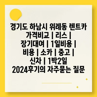 경기도 하남시 위례동 렌트카 가격비교 | 리스 | 장기대여 | 1일비용 | 비용 | 소카 | 중고 | 신차 | 1박2일 2024후기