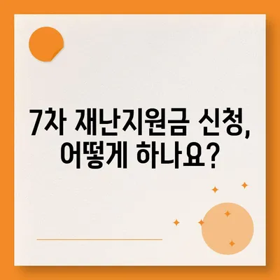 7차 재난지원금 신청 및 지급 안내 |  지급 대상, 신청 방법, 지급 일정, 문의처 총정리