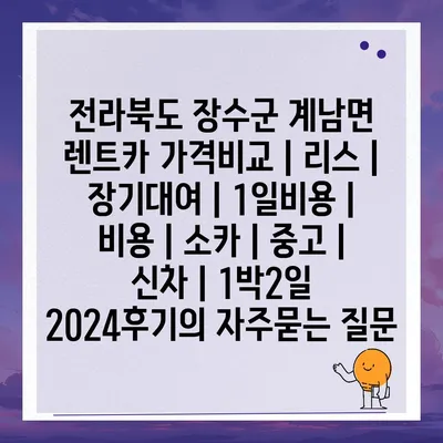 전라북도 장수군 계남면 렌트카 가격비교 | 리스 | 장기대여 | 1일비용 | 비용 | 소카 | 중고 | 신차 | 1박2일 2024후기