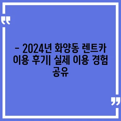 서울시 광진구 화양동 렌트카 가격비교 | 리스 | 장기대여 | 1일비용 | 비용 | 소카 | 중고 | 신차 | 1박2일 2024후기