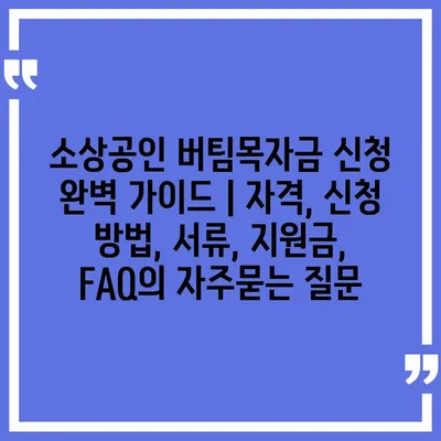 소상공인 버팀목자금 신청 완벽 가이드 | 자격, 신청 방법, 서류, 지원금, FAQ