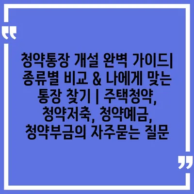 청약통장 개설 완벽 가이드| 종류별 비교 & 나에게 맞는 통장 찾기 | 주택청약, 청약저축, 청약예금, 청약부금