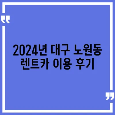 대구시 북구 노원동 렌트카 가격비교 | 리스 | 장기대여 | 1일비용 | 비용 | 소카 | 중고 | 신차 | 1박2일 2024후기