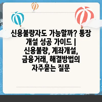 신용불량자도 가능할까? 통장 개설 성공 가이드 | 신용불량, 계좌개설, 금융거래, 해결방법