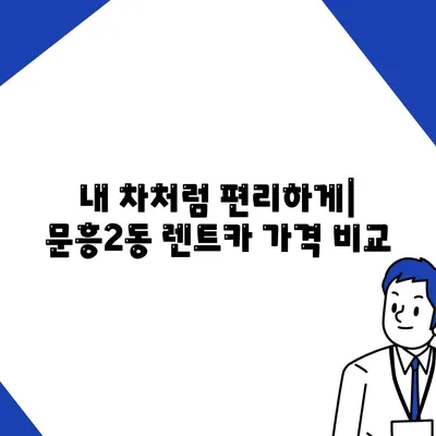 광주시 북구 문흥2동 렌트카 가격비교 | 리스 | 장기대여 | 1일비용 | 비용 | 소카 | 중고 | 신차 | 1박2일 2024후기