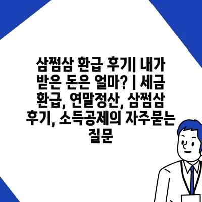 삼쩜삼 환급 후기| 내가 받은 돈은 얼마? | 세금 환급, 연말정산, 삼쩜삼 후기, 소득공제