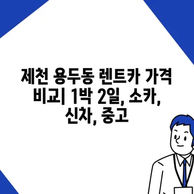 충청북도 제천시 용두동 렌트카 가격비교 | 리스 | 장기대여 | 1일비용 | 비용 | 소카 | 중고 | 신차 | 1박2일 2024후기